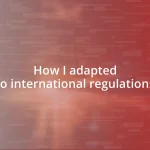 How I adapted to international regulations