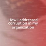 How I addressed corruption in my organization