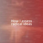 How I assess radical ideas