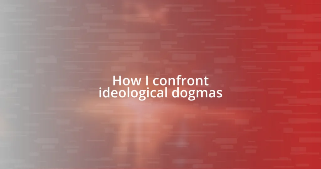 How I confront ideological dogmas