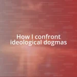 How I confront ideological dogmas