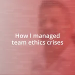 How I managed team ethics crises