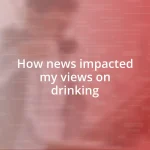 How news impacted my views on drinking