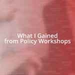 What I Gained from Policy Workshops