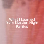 What I Learned from Election Night Parties