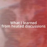 What I learned from heated discussions