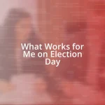 What Works for Me on Election Day