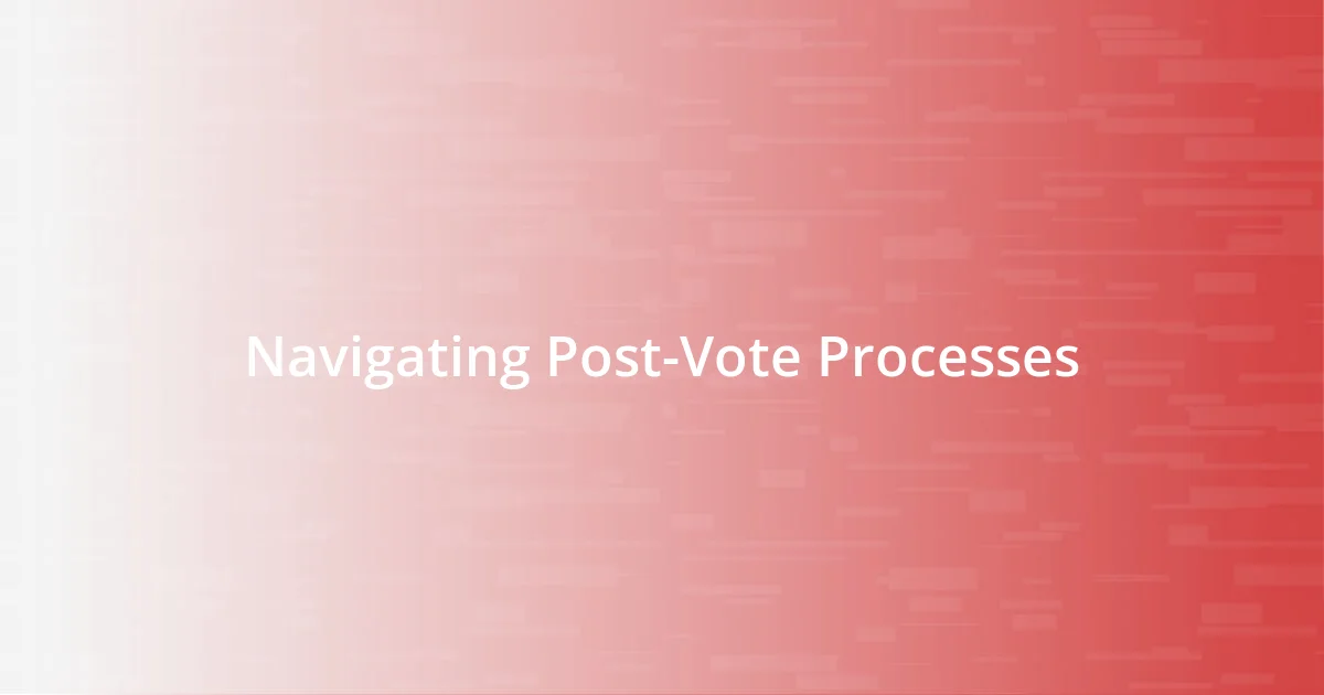 Navigating Post-Vote Processes