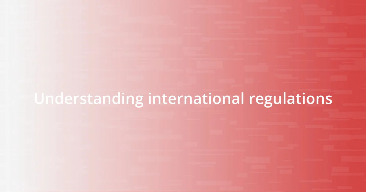 Understanding international regulations