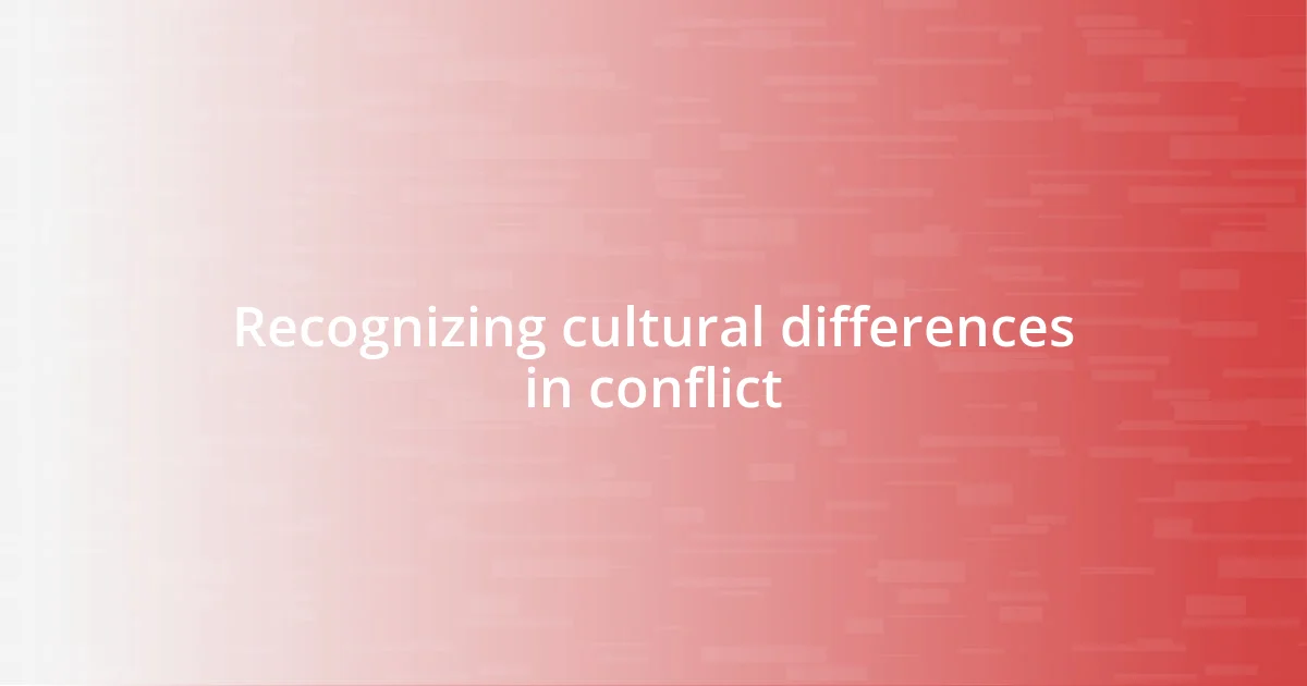 Recognizing cultural differences in conflict