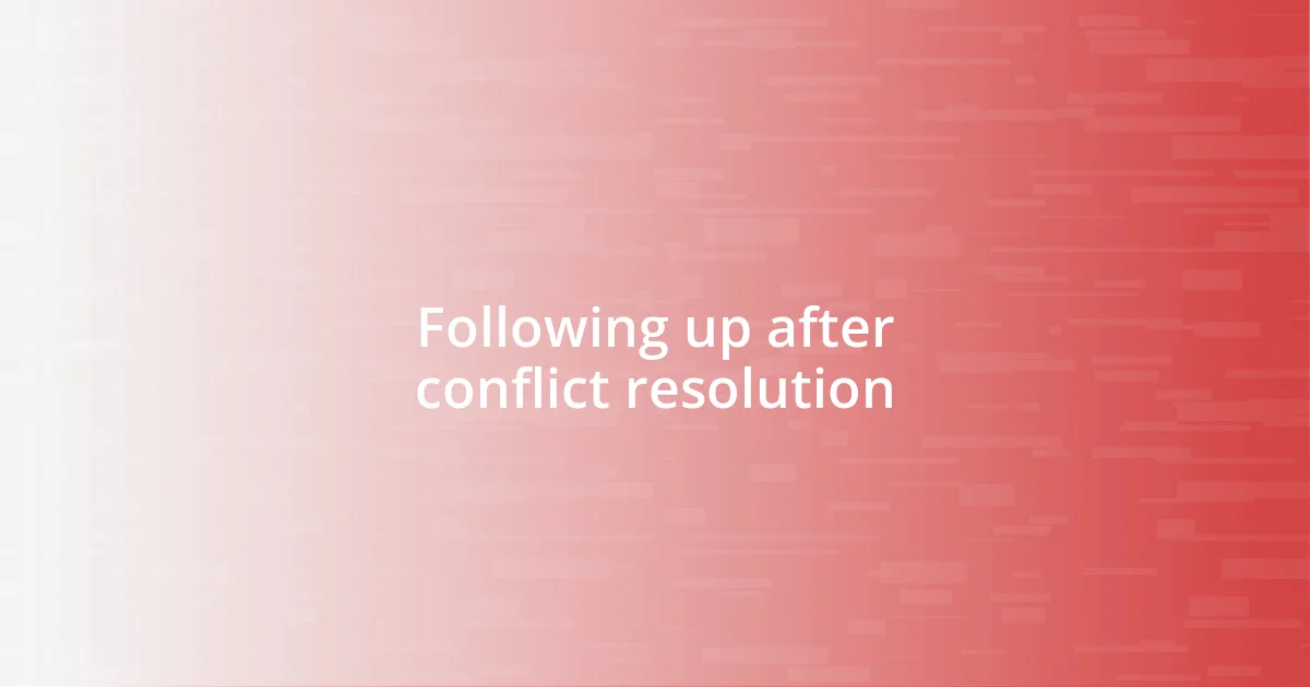 Following up after conflict resolution