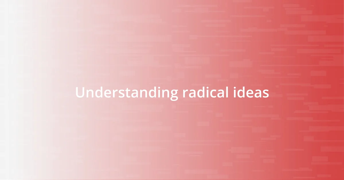 Understanding radical ideas