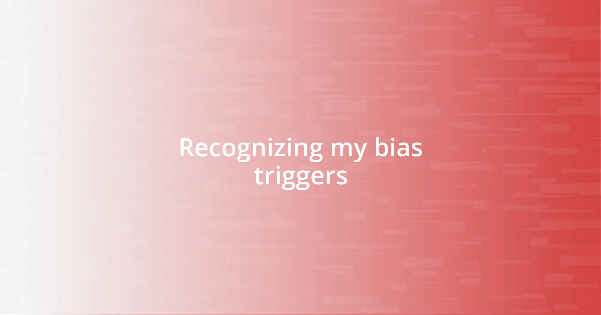 Recognizing my bias triggers