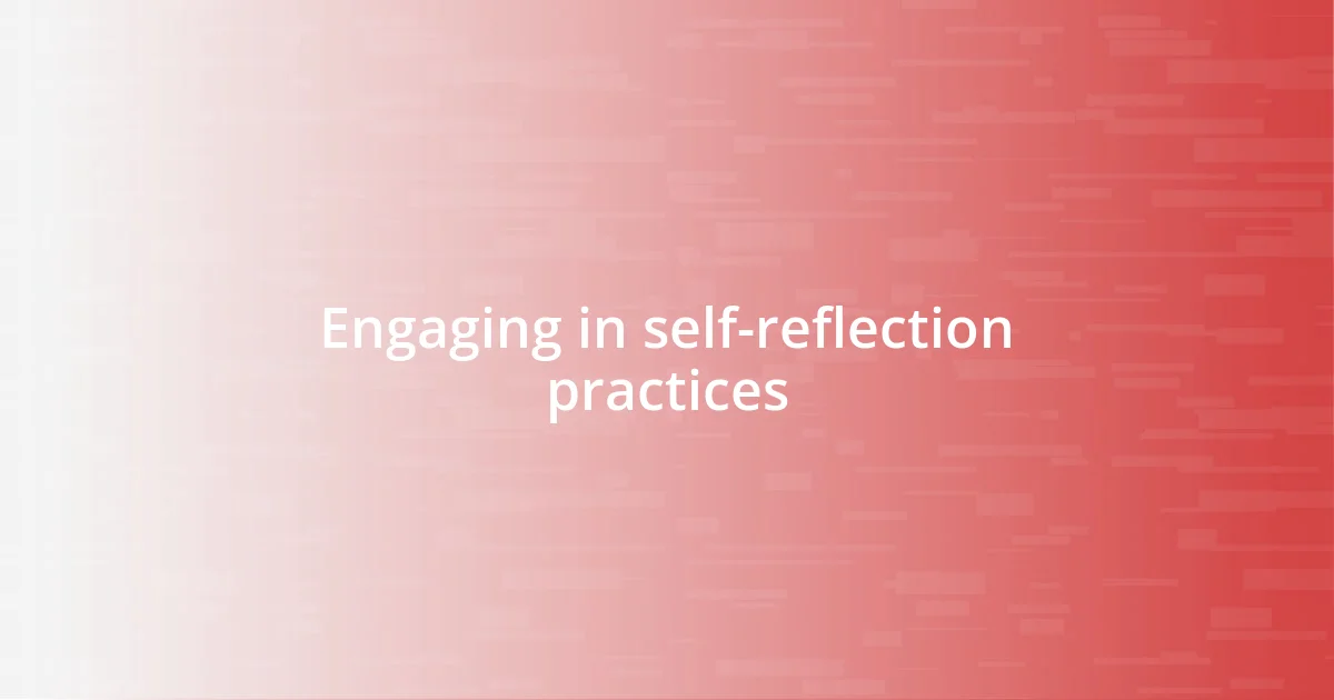 Engaging in self-reflection practices