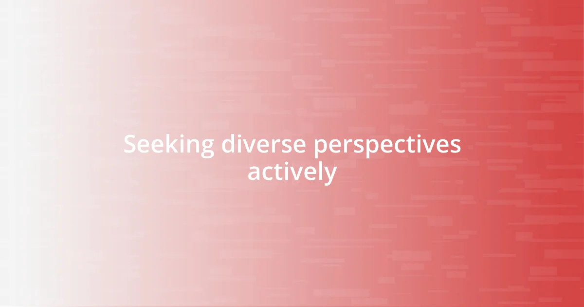 Seeking diverse perspectives actively