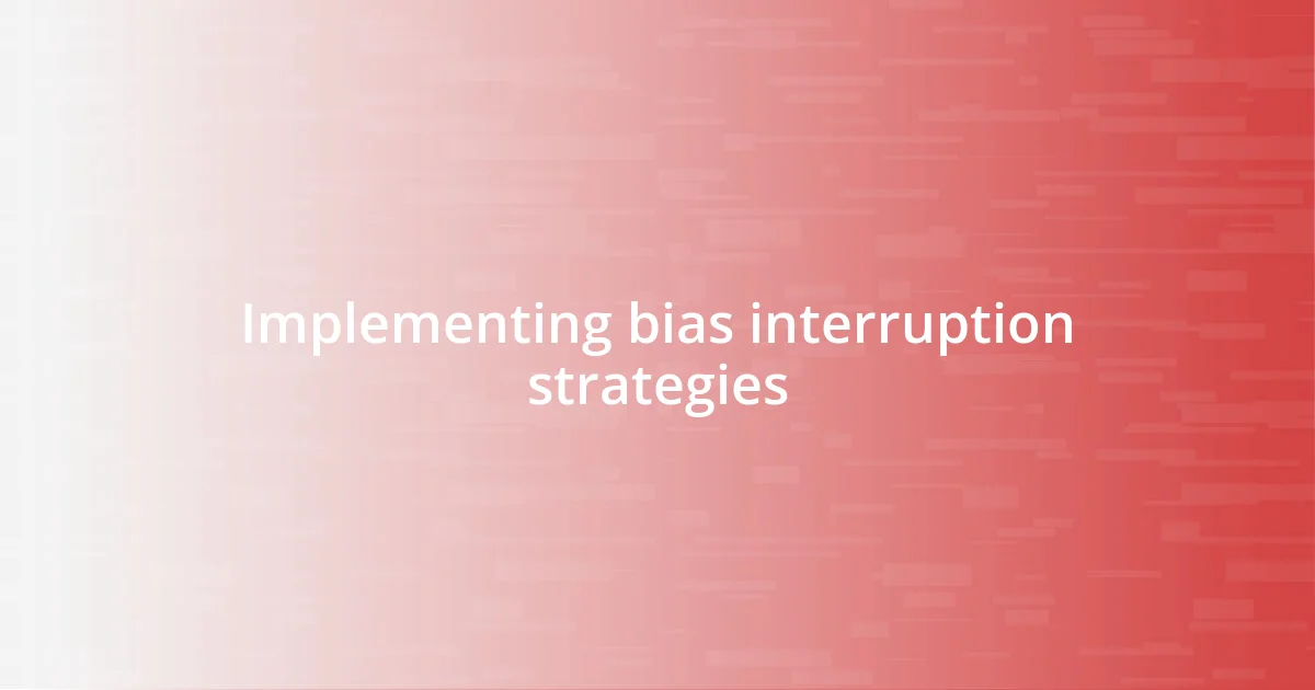 Implementing bias interruption strategies