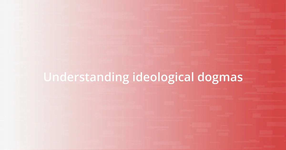 Understanding ideological dogmas