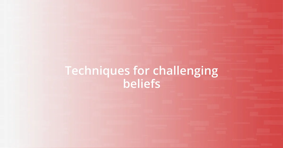 Techniques for challenging beliefs