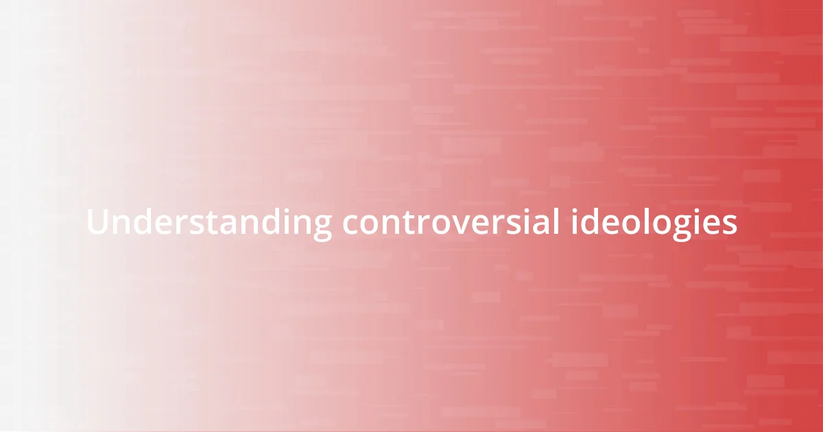 Understanding controversial ideologies