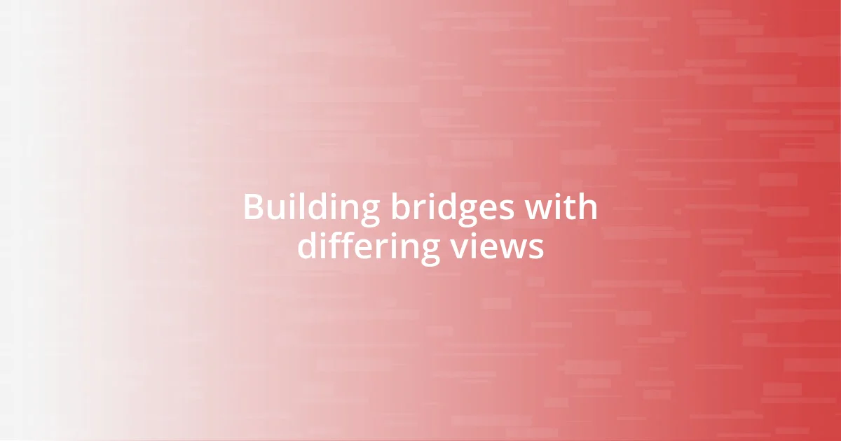 Building bridges with differing views