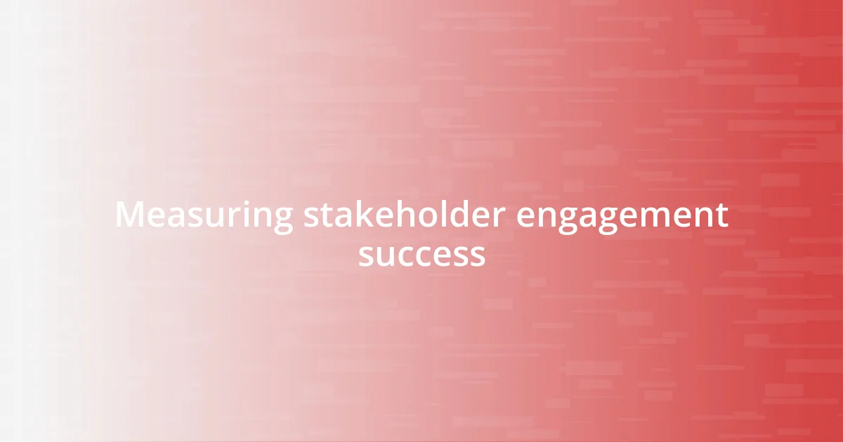 Measuring stakeholder engagement success