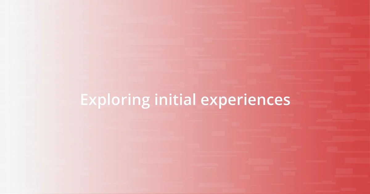 Exploring initial experiences