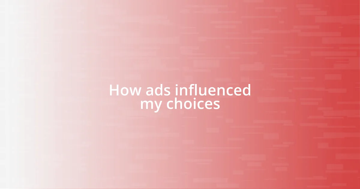 How ads influenced my choices