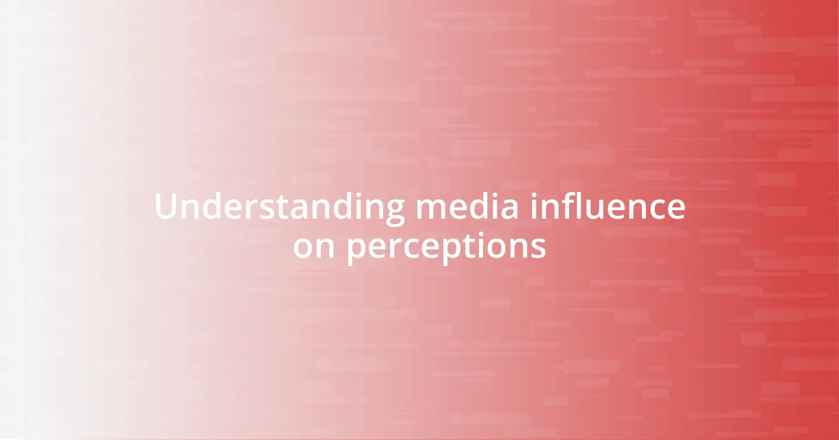 Understanding media influence on perceptions