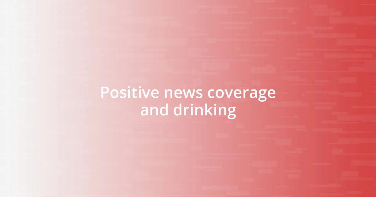 Positive news coverage and drinking