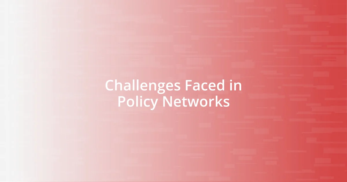 Challenges Faced in Policy Networks