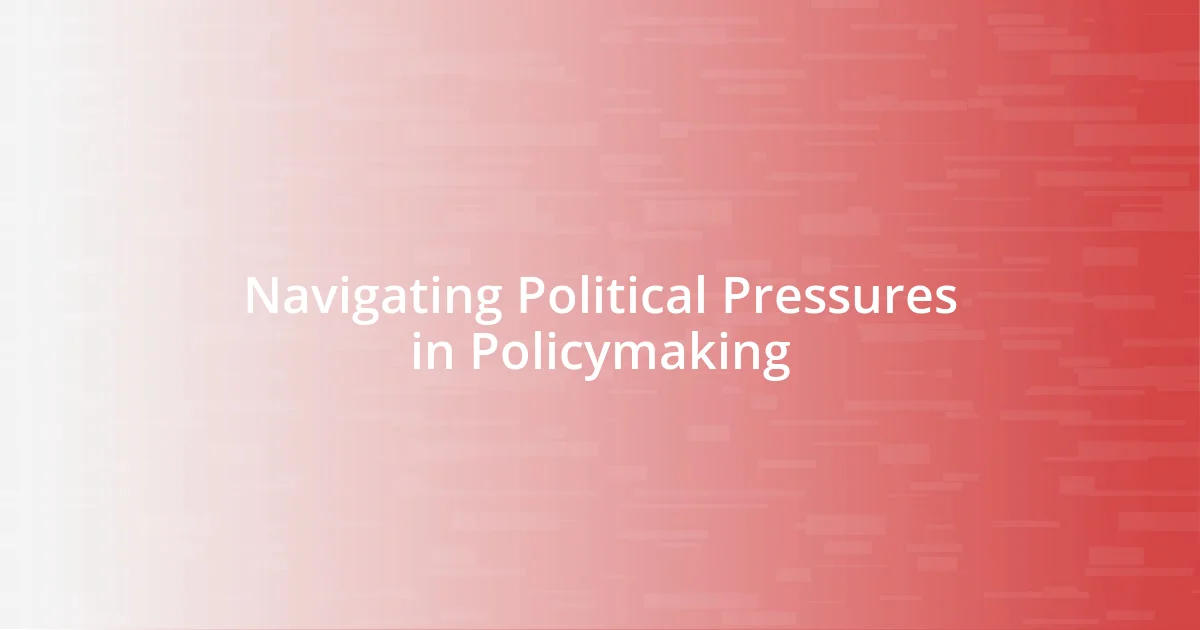 Navigating Political Pressures in Policymaking