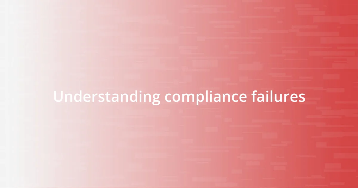 Understanding compliance failures