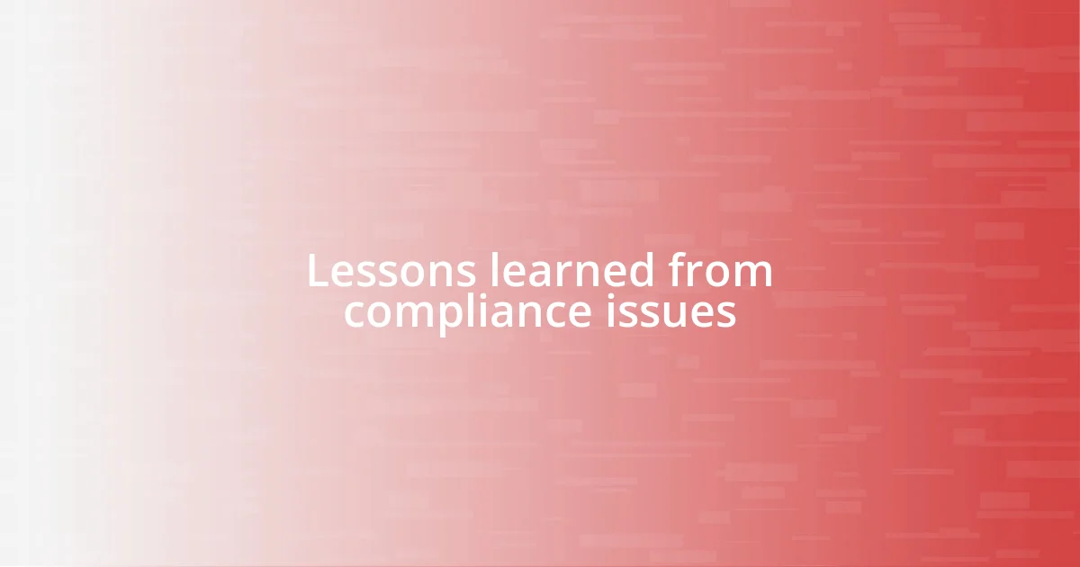 Lessons learned from compliance issues