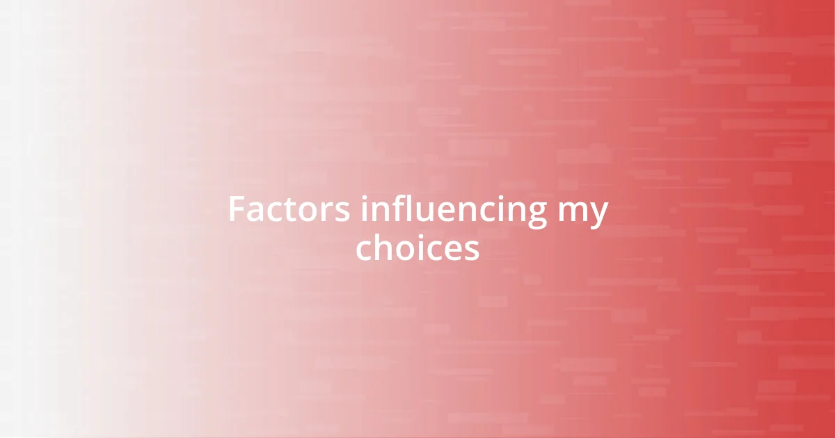 Factors influencing my choices