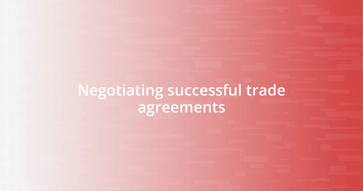 Negotiating successful trade agreements