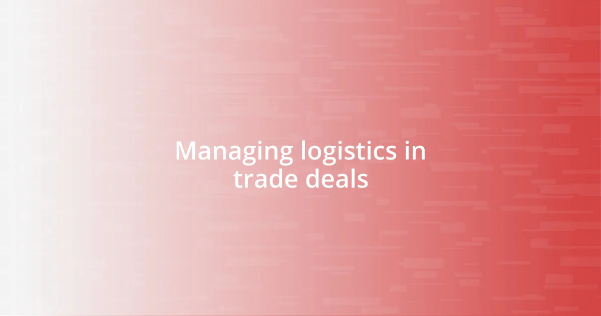 Managing logistics in trade deals