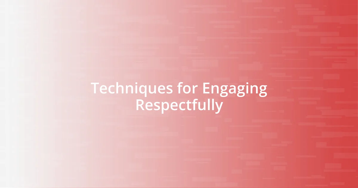 Techniques for Engaging Respectfully