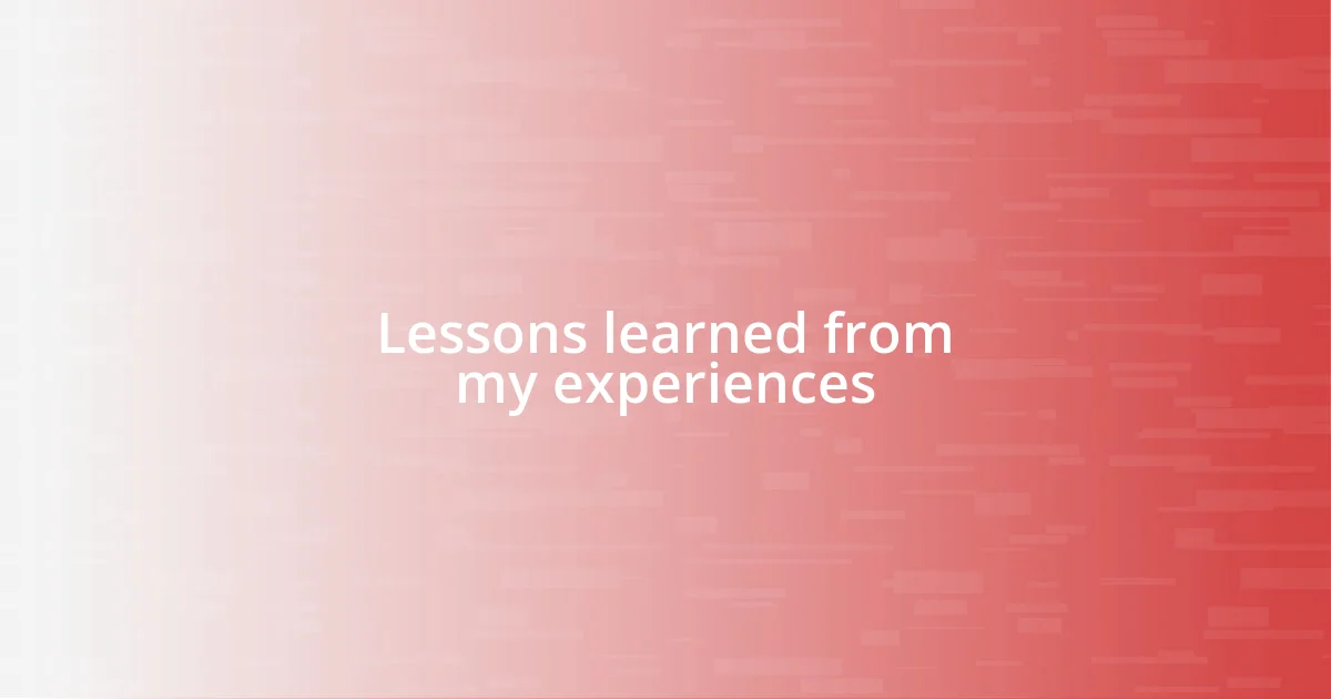 Lessons learned from my experiences