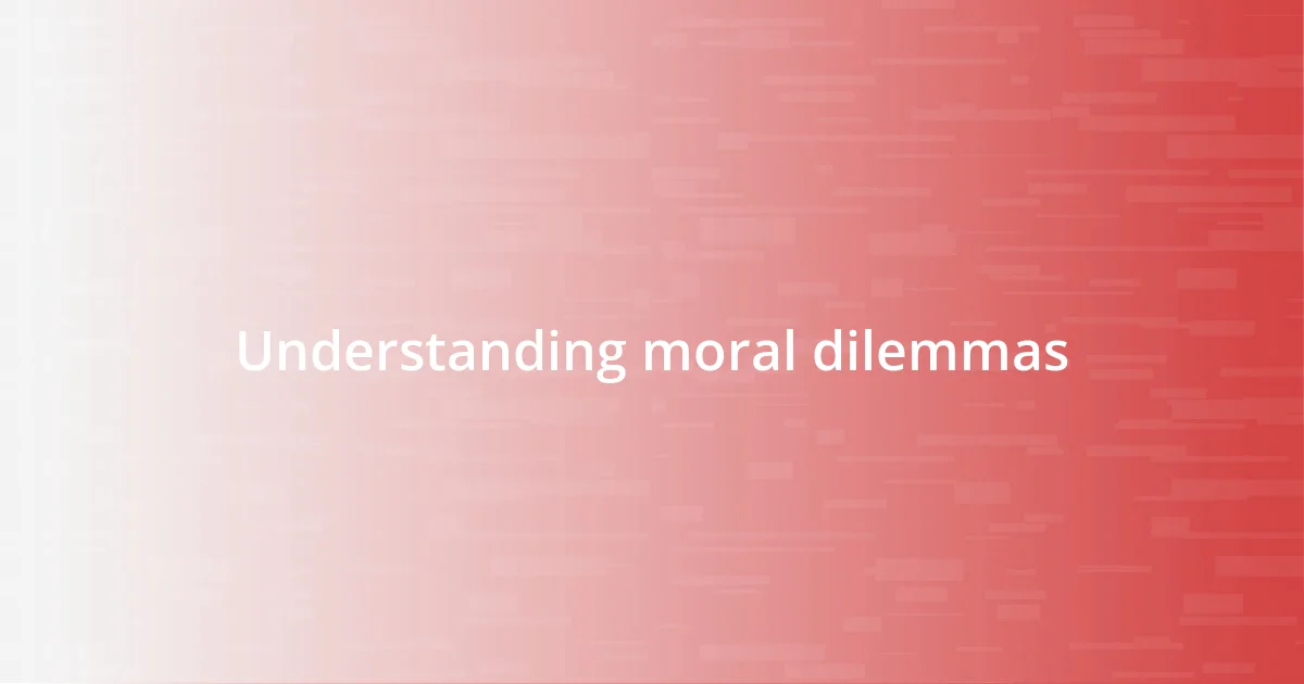 Understanding moral dilemmas