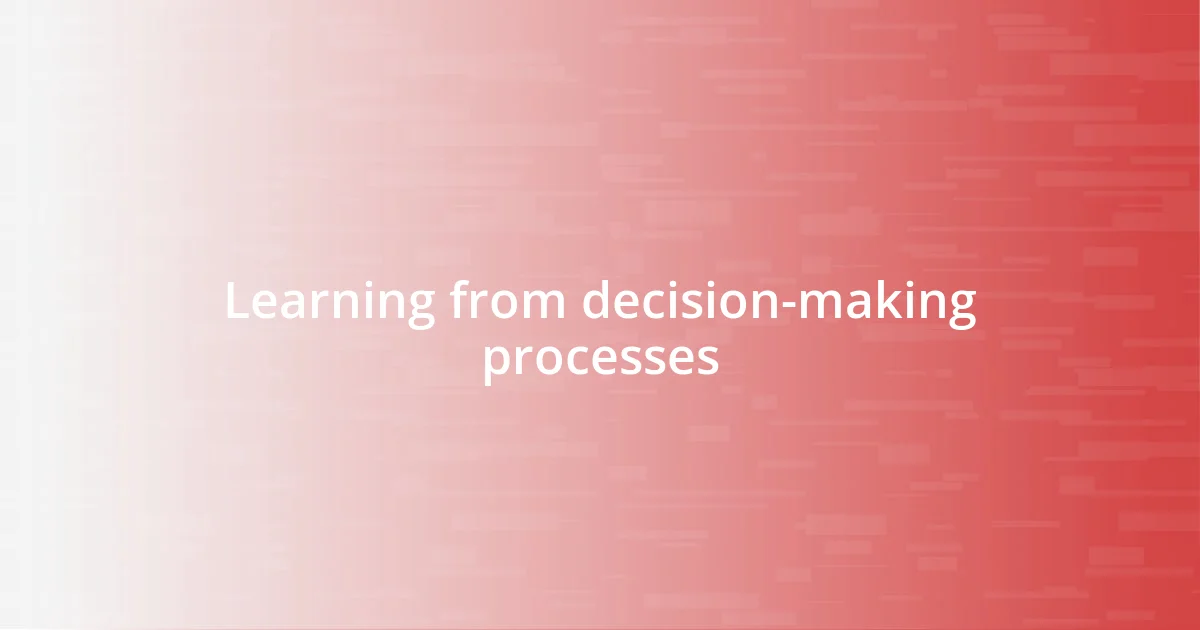 Learning from decision-making processes