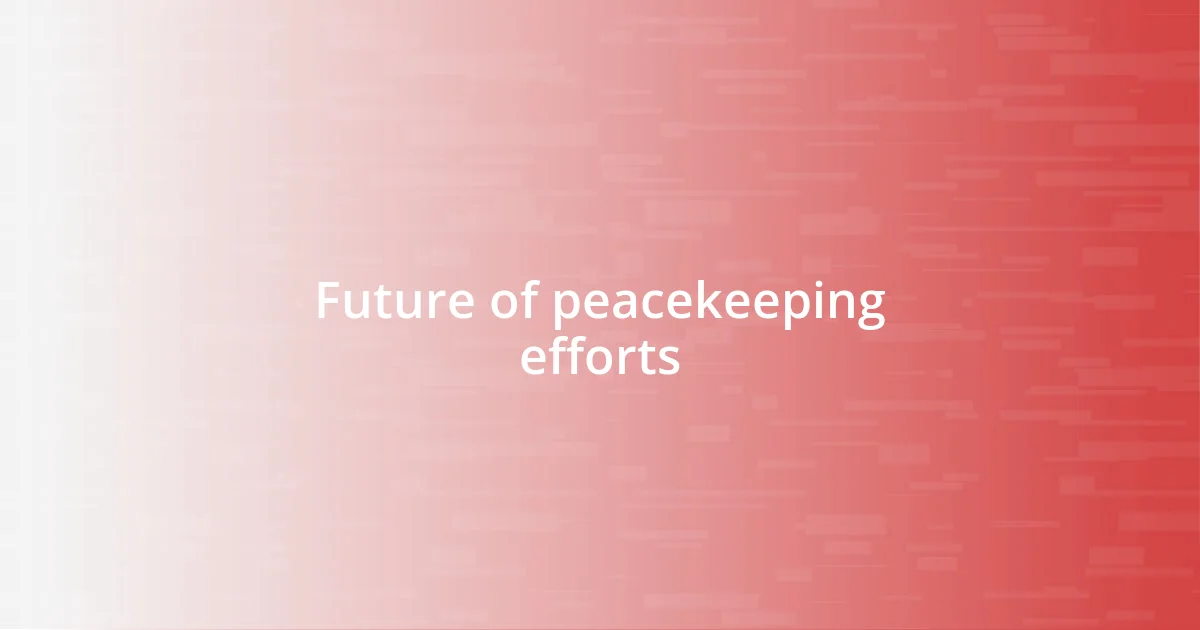 Future of peacekeeping efforts