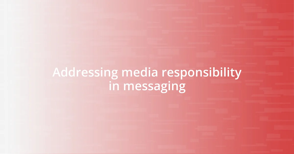 Addressing media responsibility in messaging