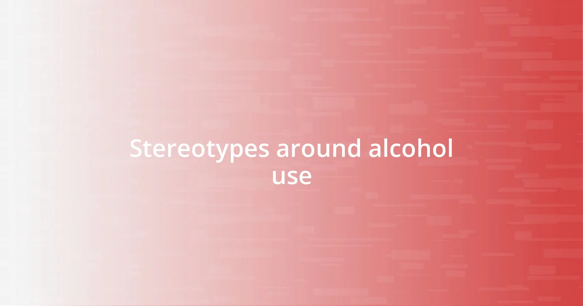 Stereotypes around alcohol use