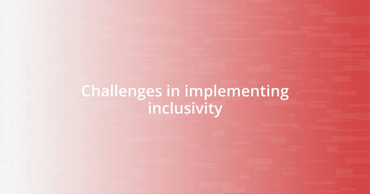 Challenges in implementing inclusivity