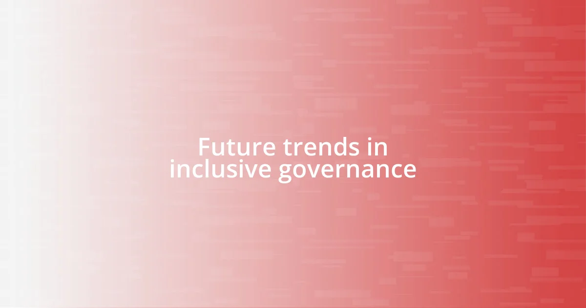 Future trends in inclusive governance