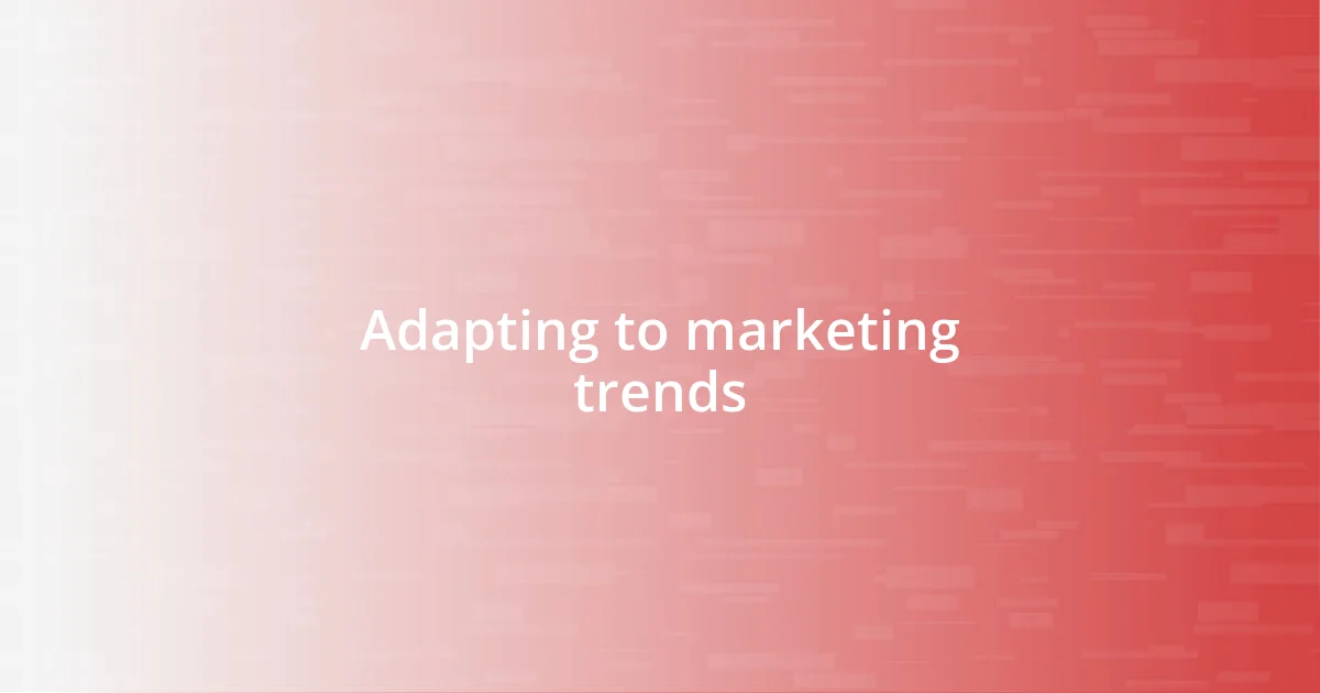 Adapting to marketing trends