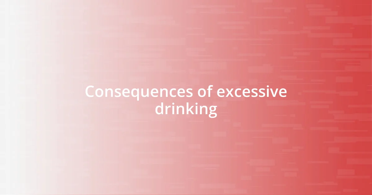 Consequences of excessive drinking