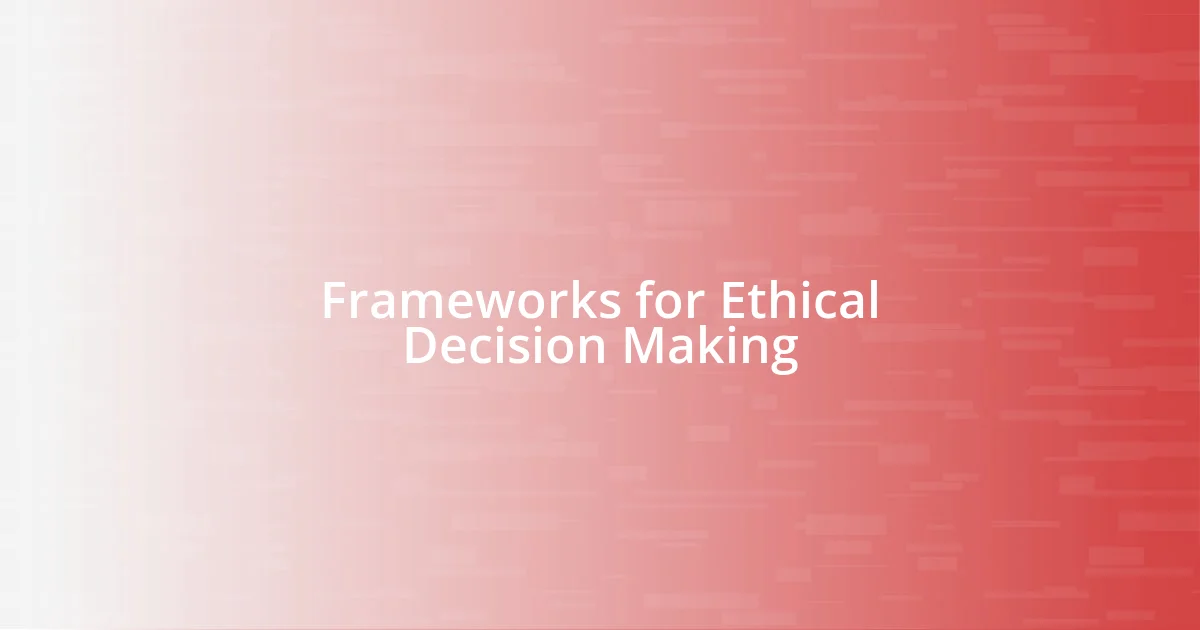 Frameworks for Ethical Decision Making