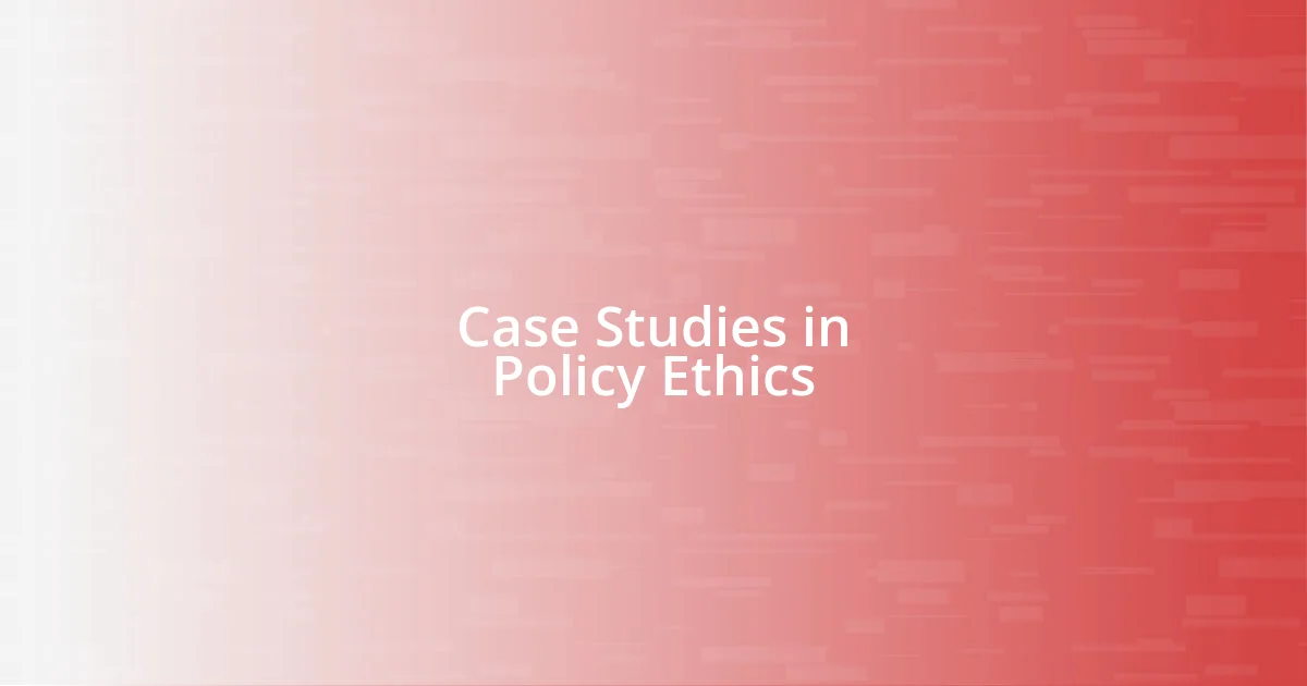 Case Studies in Policy Ethics