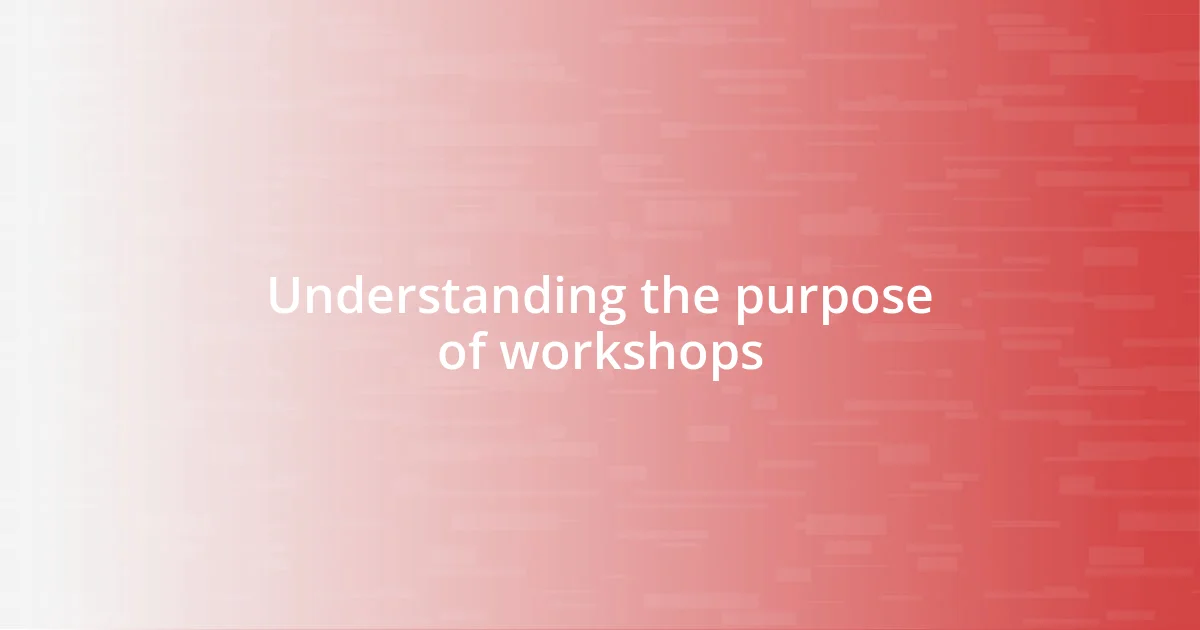 Understanding the purpose of workshops